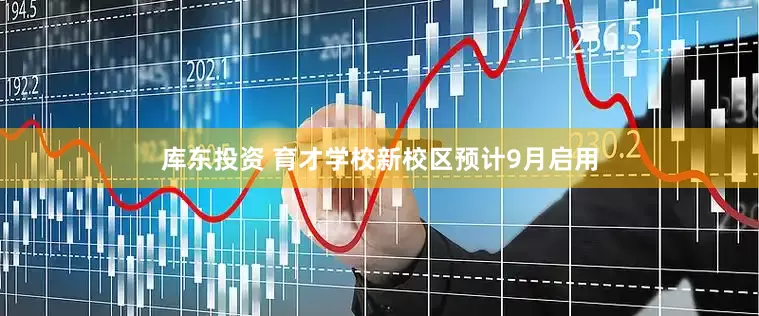 库东投资 育才学校新校区预计9月启用